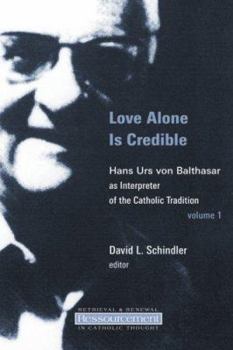 Paperback Love Alone Is Credible: Hans Urs Von Balthasar as Interpreter of the Catholic Tradition, Volume 1 Book