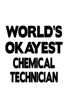 World's Okayest Chemical Technician: Cool Chemical Technician Notebook, Journal Gift, Diary, Doodle Gift or Notebook | 6 x 9 Compact Size- 109 Blank Lined Pages