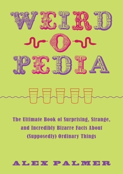 Paperback Weird-O-Pedia: The Ultimate Book of Surprising, Strange, and Incredibly Bizarre Facts about (Supposedly) Ordinary Things Book