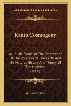 Paperback Kant's Cosmogony: As In His Essay On The Retardation Of The Rotation Of The Earth And His Natural History And Theory Of The Heavens (190 Book