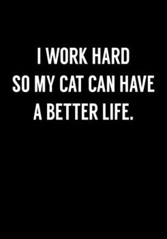 Paperback I Work Hard So My Cat Can Have A Better Life: Funny Gag Gift Notebook For Coworkers & Friends (Dot Grid Journal & Weekly Planner) Book