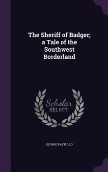 Hardcover The Sheriff of Badger; a Tale of the Southwest Borderland Book