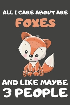 Paperback All I Care About Are Foxes And Like Maybe 3 People: Fox Gifts for Fox Lovers - Blank Lined Notebooks, Journals, Planners and Diaries to Write In Book