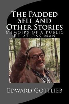 The Padded Sell and Other Stories: Memoirs of Edward Gottlieb, Public Relations Man
