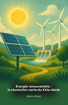 Paperback Énergie renouvelable: la révolution verte du XXIe siècle: Guide complet des technologies innovantes qui transforment notre rapport à l'énergie et à l' [French] Book