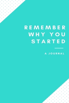 Paperback Remember Why You Started: DOT GRID Journal, 6x9 Graduate Gifts, Graduate Notebook, Graduation Gifts, Graduate Journal, Graduation Journal Book