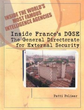 Inside France's Dgse: The General Directorate for External Security (Inside the World's Most Famous Intelligence Agencies) - Book  of the Inside the World's Most Famous Intelligence Agencies