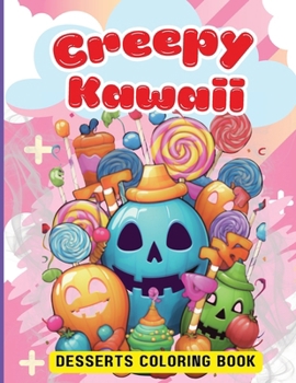 Creepy Kawaii Desserts Coloring Book: Cute Kawaii Dessert, Cupcake, Donut, Candy, Ice Cream, Chocolate, Food, Fruits Easy Coloring Pages for Toddler G