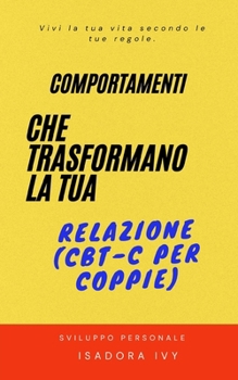 Comportamenti che Trasformano la Tua Relazione (CBT-C per Coppie) (Italian Edition)