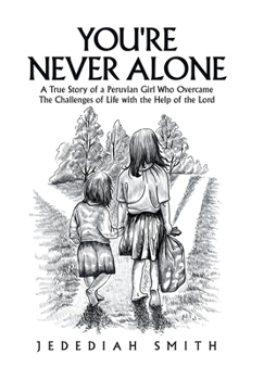 You're Never Alone: A True Story of a Peruvian Girl Who Overcame the Challenges of Life With the Help of the Lord