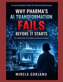 Why Pharma’s AI Transformation Fails Before It Starts: A Practical Guide for Pharma Manufacturing, Quality, and Laboratory Leaders to Govern AI, Reduce Risk, and Modernize Without Breaking Compliance