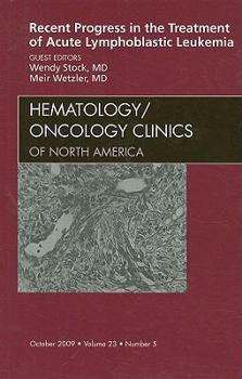 Recent Progress in the Treatment of Acute Lymphoblastic Leukemia, An Issue of Hematology/Oncology Clinics of North America (Volume 23-5)