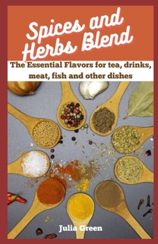 Paperback Spices and Herbs Blend: The essential flavors for tea, drinks, meat, fish and other dishes Book