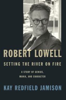 Hardcover Robert Lowell, Setting the River on Fire: A Study of Genius, Mania, and Character Book