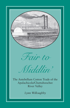 Paperback Fair to Middlin': The Antebellum Cotton Trade of the Apalachicola/Chattahoochee River Valley Book