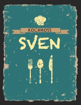 Kochboss Sven: Das personalisierte Rezeptbuch zum Selberschreiben für 120 Rezept Favoriten mit Inhaltsverzeichnis uvm. – cooles Vintage Design in ... (leeres Männerkochbuch) (German Edition)