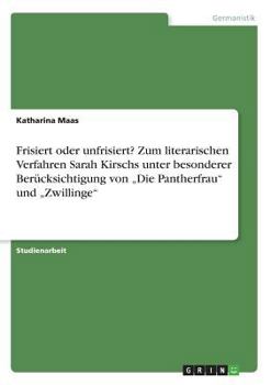 Paperback Frisiert oder unfrisiert? Zum literarischen Verfahren Sarah Kirschs unter besonderer Berücksichtigung von "Die Pantherfrau" und "Zwillinge" [German] Book