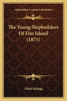 Paperback The Young Shipbuilders Of Elm Island (1871) Book