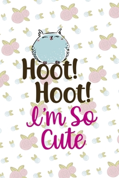 Hoot Hoot I'm So Cute: All Purpose 6x9 Blank Lined Notebook Journal Way Better Than A Card Trendy Unique Gift White Flowers Sticker Owl