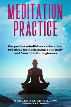 Paperback Meditation practice: For perfect mindfulness relaxation. Practices for Reclaiming Your Body and Your Life for beginners. Book