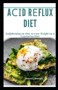 A??d R?flux Diet: Enlightening on H?w t? L??? W??ght ?n a V?g?t?r??n D??t