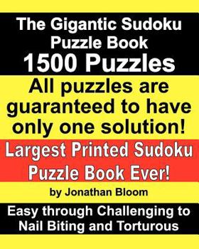 Paperback The Gigantic Sudoku Puzzle Book. 1500 Puzzles. Easy through Challenging to Nail Biting and Torturous. Largest Printed Sudoku Puzzle Book ever.: All th Book