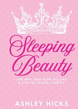 Sleeping Beauty: The Why and How to Live a Life of Sexual Purity