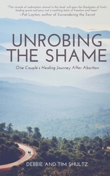 Paperback Unrobing The Shame: One Couple's Healing Journey After Abortion Book