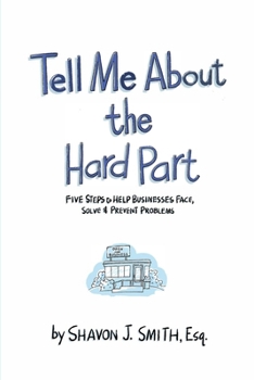 Paperback Tell Me About the Hard Part: Five Steps to Help Businesses Face, Solve & Prevent Problems Book