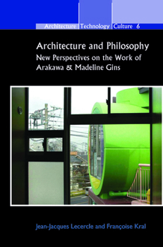 Architecture and Philosophy: New Perspectives on the Work of Arakawa & Madeline Gins (Architecture - Technology - Culture, 6)