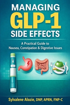 Paperback Managing GLP-1 Side Effects: A Practical Guide to Nausea, Constipation, Appetite Changes, and Early Treatment Symptoms Book