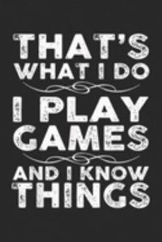 That's What I Do I Play Games and I Know Things: That's What I Do I Play Games And I Know  Journal/Notebook Blank Lined Ruled 6x9 100 Pages