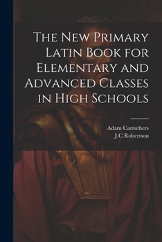 Paperback The New Primary Latin Book for Elementary and Advanced Classes in High Schools Book