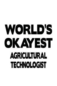 Paperback World's Okayest Agricultural Technologist: Best Agricultural Technologist Notebook, Agricultural Techno Worker Journal Gift, Diary, Doodle Gift or Not Book