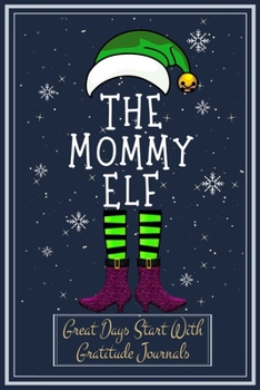 The Mommy Elf: Christmas Matching Family Gift Notebooks Snow Cover Great days Start with Gratitude Journal 6 x 9 Inches 100 Page with Bleed