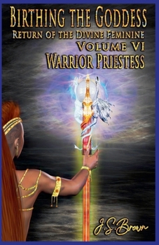 Paperback Birthing the Goddess: Return of the Divine Feminine Volume VI; Warrior Priestess Book