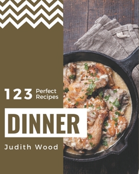 Paperback 123 Perfect Dinner Recipes: Dinner Cookbook - All The Best Recipes You Need are Here! Book