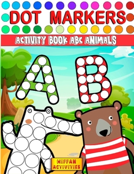 Dot Markers Activity Book ABC Animals: Learn the Alphabet by Coloring Beautiful Animals | Preschool Book for Toddlers, Boys and Girls | Gift idea for Kids Ages 1-3 2-4 3-5