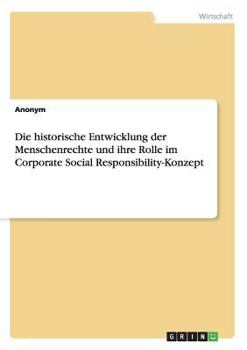 Paperback Die historische Entwicklung der Menschenrechte und ihre Rolle im Corporate Social Responsibility-Konzept [German] Book