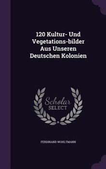 Hardcover 120 Kultur- Und Vegetations-bilder Aus Unseren Deutschen Kolonien Book