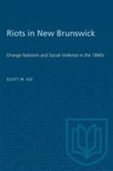 Riots in New Brunswick: Orange Nativism and Social Violence in the 1840s (Social History of Canada, 48)