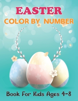 Paperback Easter Color By Number Book For Kids Ages 4-8: A Cute Easter Colour By Number with Easter Bunnies, Easter Eggs, and Beautiful Spring Flowers for Hours Book