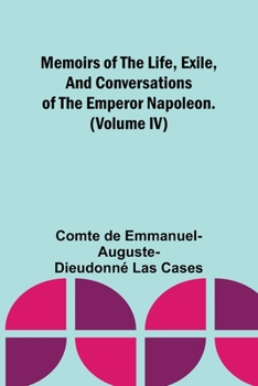 Paperback Memoirs of the life, exile, and conversations of the Emperor Napoleon. (Volume IV) Book