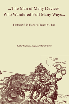 Hardcover The Man of Many Devices, Who Wandered Full Many Ways: Festschrift in Honor of János M. Bak Book