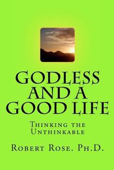 Paperback GODLESS and a GOOD LIFE: Thinking the Unthinkable Book