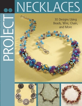 Paperback Project: Necklaces: 30 Designs Using Beads, Wire, Chain, and More Book
