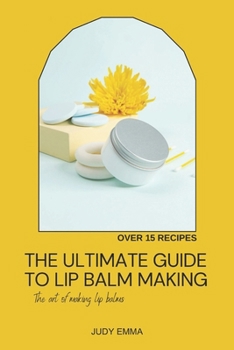 Paperback The Ultimate Guide to Lip Balm Making Book