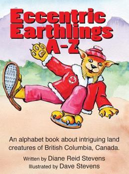 Eccnetric Earthlings A-Z: Fun Land Creatures from British Columbia, Canada