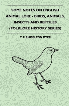 Paperback Some Notes on English Animal Lore - Birds, Animals, Insects and Reptiles (Folklore History Series) Book