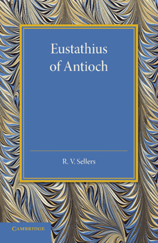 Eustathius of Antioch: And His Place in the Early History of Christian Doctrine